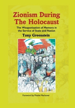 Hardcover Zionism During the Holocaust: The weaponisation of memory in the service of state and nation Book