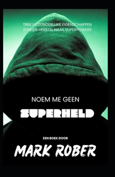 Paperback noem me geen superheld: Buitengewone prestaties leveren zonder te herstellen naar superkrachten [Dutch] Book