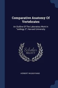 Paperback Comparative Anatomy Of Vertebrates: An Outline Of The Laboratory Work In "zoölogy 3", Harvard University Book