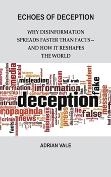Hardcover Echoes of Deception: Why Disinformation Spreads Faster than Facts-and How it Reshapes the World Book