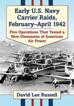 Paperback Early U.S. Navy Carrier Raids, February-April 1942: Five Operations That Tested a New Dimension of American Air Power Book