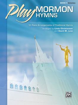 Paperback Play Mormon Hymns, Bk 1: 12 Piano Arrangements of Traditional Hymns Book