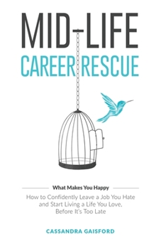 Hardcover Mid-Life Career Rescue (What Makes You Happy): How to confidently leave a job you hate, and start living a life you love, before it's too late Book
