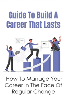 Paperback Guide To Build A Career That Lasts: How To Manage Your Career In The Face Of Regular Change: How To Build Up A Good Career Book