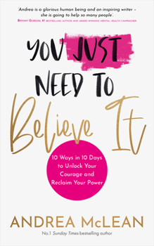 Paperback You Just Need to Believe It: 10 Ways in 10 Days to Unlock Your Courage and Reclaim Your Power Book
