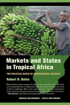 Markets and States in Tropical Africa: The Political Basis of Agricultural Policies (California Series on Social Choice and Political Economy)