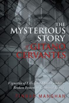 Hardcover The Mysterious Story of Gitano Cervantes: Vignettes of Life (and Death) Under a Broken System of Criminal Justice Book