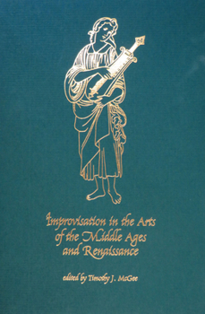 Improvisation in the Arts of the Middle Ages and Renaissance (Early Drama, Art, and Music Monograph Series, 30) - Book  of the Early Drama, Art, and Music