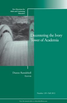 Decentering the Ivory Tower of Academia: New Directions for Adult and Continuing Education, Number 139