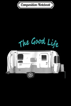Paperback Composition Notebook: Airstream The Good Life Journal/Notebook Blank Lined Ruled 6x9 100 Pages Book