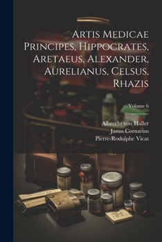 Paperback Artis Medicae Principes, Hippocrates, Aretaeus, Alexander, Aurelianus, Celsus, Rhazis; Volume 6 [Italian] Book