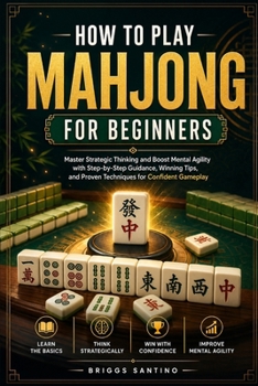 Paperback HOW TO PLAY MAHJONG FOR BEGINNERS: Master Strategic Thinking and Boost Mental Agility with Step-by-Step Guidance, Winning Tips, and Proven Techniques for Confident Gameplay Book