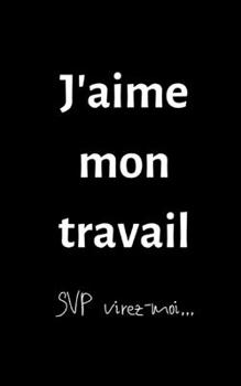 J'aime Mon Travail : Petit Carnet de Notes Lign?, Cahier Format de Poche, Petit A5 12,7 Cm X 20,32 Cm, Id?e de Cadeau Homme Femme Original Rigolo Dr?le Anniversaire No?l F?te