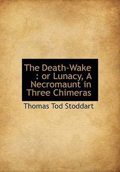 The Death-Wake: Or Lunacy, a Necromaunt in Three Chimeras