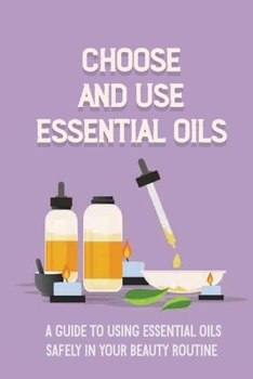 Paperback Choose And Use Essential Oils: A Guide To Using Essential Oils Safely In Your Beauty Routine: Essential Oil Frankincense Book