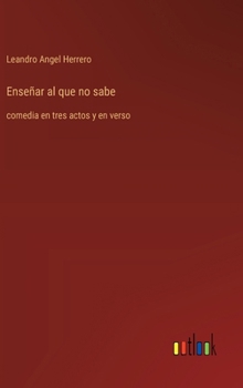 Hardcover Enseñar al que no sabe: comedia en tres actos y en verso [Spanish] Book
