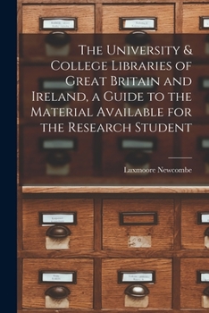 Paperback The University & College Libraries of Great Britain and Ireland, a Guide to the Material Available for the Research Student Book