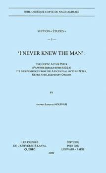 Paperback I Never Knew the Man: The Coptic Act of Peter (Papyrus Berolinensis 8502.4), Its Independence from the Apocryphal Acts of Peter, Genre and L Book