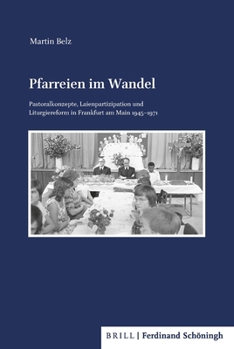 Hardcover Pfarreien Im Wandel: Pastoralkonzepte, Laienpartizipation Und Liturgiereform in Frankfurt Am Main 1945-1971 [German] Book