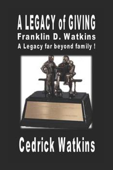 Paperback A Legacy of Giving: Franklin D. Watkins, A Legacy far beyond family ! Book