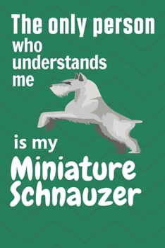 Paperback The only person who understands me is my Miniature Schnauzer: For Miniature Schnauzer Dog Fans Book