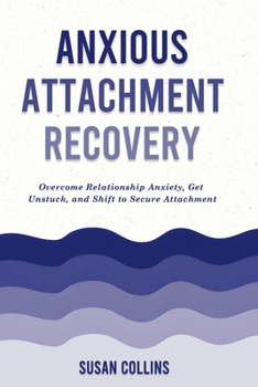 Paperback Anxious Attachment Recovery: Overcome Relationship Anxiety, Get Unstuck, and Shift to Secure Attachment Book