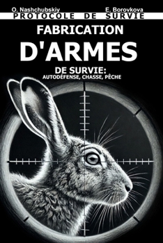 Fabrication d'Armes de Survie: Autodéfense, Chasse, Pêche. Protocole de Survie. (French Edition)