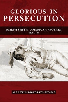 Hardcover Glorious in Persecution: Joseph Smith, American Prophet, 1839-1844 Book