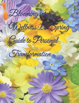 Paperback Blooming into Wellness: A Spring Guide to Personal Transformation Book