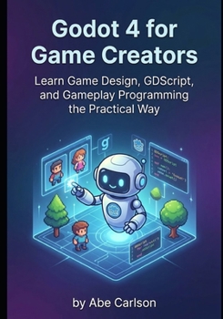 Godot 4 for Game Creators: Learn Game Design, GDScript, and Gameplay Programming the Practical Way