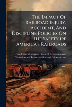 The Impact of Railroad Injury, Accident, and Discipline Policies on the Safety of America's Railroads