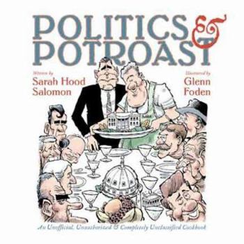 Politics & Pot Roast: An Unofficial, Unauthorized & Completely Unclassified Cookbook