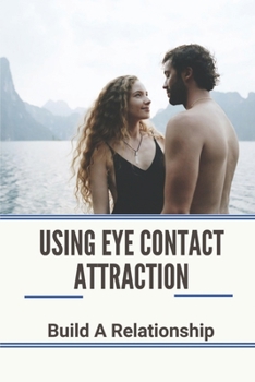 Paperback Using Eye Contact Attraction: Build A Relationship: Grow Self Confidence Book