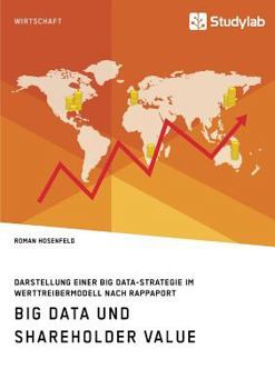 Paperback Big Data und Shareholder Value. Darstellung einer Big Data-Strategie im Werttreibermodell nach Rappaport [German] Book