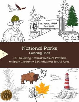 National Parks Coloring Book: 100+ Relaxing Natural Treasure Patterns to Spark Creativity & Mindfulness for All Ages