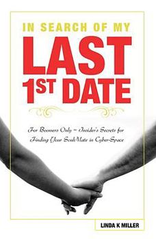 Paperback In Search of My Last 1st Date: For Boomers Only - Insider's Secrets for Finding Your Soulmate in Cyber-Space Book