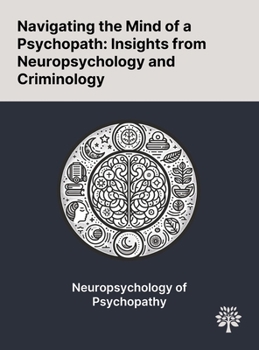 Navigating the Mind of a Psychopath: Insights From Neuropsychology and Criminology