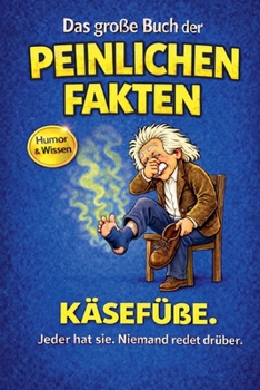 Das große Buch der peinlichen Fakten: Käsefüße (Das Gro?e Buch Der Peinlichen Fakten) (German Edition)