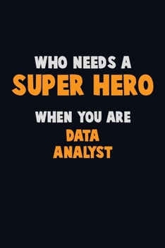 Paperback Who Need A SUPER HERO, When You Are Data Analyst: 6X9 Career Pride 120 pages Writing Notebooks Book