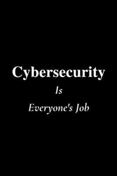 Paperback Cybersecurity Is Everyone's Job: Lined Notebook / Journal Gift, 120 White Pages, 6x9, Soft Cover, Matte Finish Book