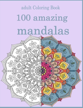 adult Coloring Book 100 amazing mandalas: An Adult Coloring Book with more than 100 Wonderful, Beautiful and Relaxing Mandalas for Stress Relief and R