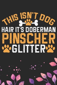 This Isn't Dog Hair It's Doberman Pinscher Glitter: Cool Doberman Pinscher Dog Journal Notebook - Doberman Pinscher Puppy Lover Gifts – Funny Doberman ... Pinscher Owner Gifts. 6 x 9 in 120 pages