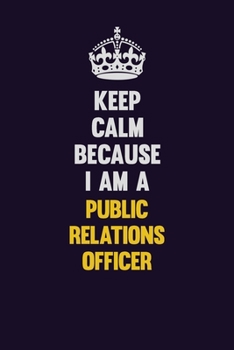 Paperback Keep Calm Because I Am A Public Relations officer: Motivational and inspirational career blank lined gift notebook with matte finish Book