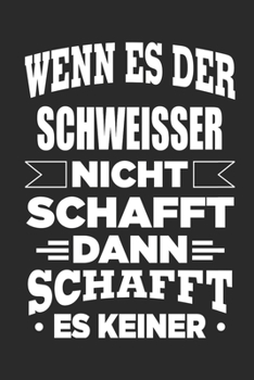 Wenn es der Schweisser nicht schafft, dann schafft es keiner: Notizbuch mit 110 linierten Seiten, als Geschenk, aber auch als Dekoration anwendbar.