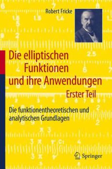 Paperback Die Elliptischen Funktionen Und Ihre Anwendungen: Erster Teil: Die Funktionentheoretischen Und Analytischen Grundlagen [German] Book