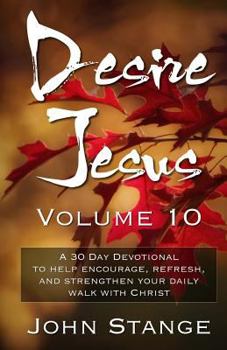 Paperback Desire Jesus, Volume 10: A 30 Day Devotional to help encourage, refresh, and strengthen your daily walk with Christ Book