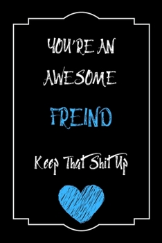 You're An Awesome Freind Keep That Shit Up Notebook Funny Gift  For Freind: Lined Notebook / Journal Gift, 120 Pages, 6x9, Soft Cover, Matte Finish