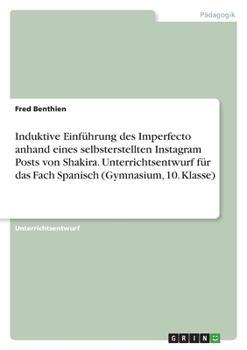 Induktive Einführung des Imperfecto anhand eines selbsterstellten Instagram Posts von Shakira. Unterrichtsentwurf für das Fach Spanisch (Gymnasium, 10. Klasse) (German Edition)