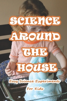 Paperback Science Around The House: Easy Science Experiments For Kids: Amazing Science Experiments to Do at Home Book