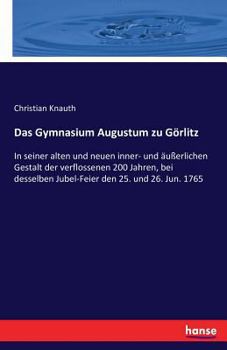 Paperback Das Gymnasium Augustum zu Görlitz: In seiner alten und neuen inner- und äußerlichen Gestalt der verflossenen 200 Jahren, bei desselben Jubel-Feier den [German] Book